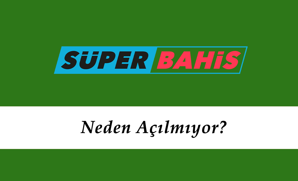 Süperbahis Neden Açılmıyor?