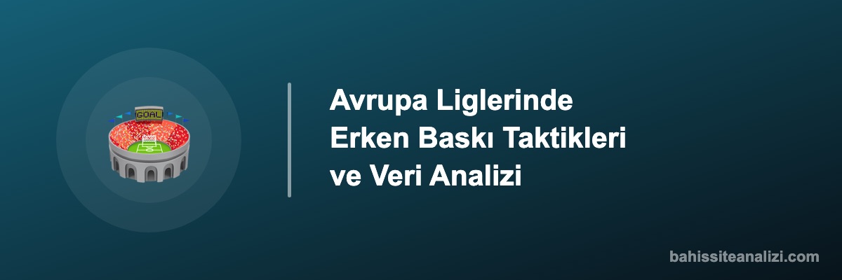Avrupa Liglerinde Erken Baskı Taktikleri ve Veri Analizi